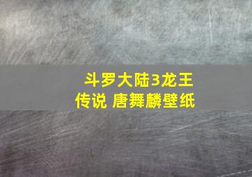 斗罗大陆3龙王传说 唐舞麟壁纸